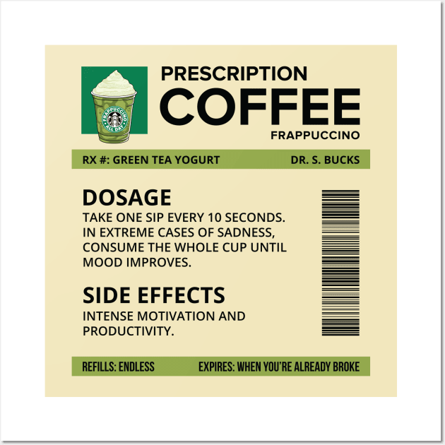 Funny Green Tea Yogurt Frappuccino Prescription Label for medical and nursing students, nurses, doctors, and health workers who are coffee lovers Wall Art by spacedowl